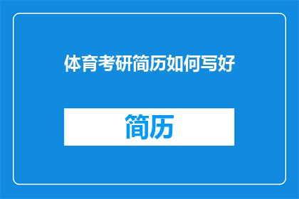 体育考研简历如何写好(如何高效撰写体育考研简历，以吸引招生官的注意？)