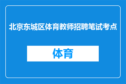 北京东城区体育教师招聘笔试考点(北京东城区体育教师招聘笔试考点：您是否已经准备好迎接挑战？)