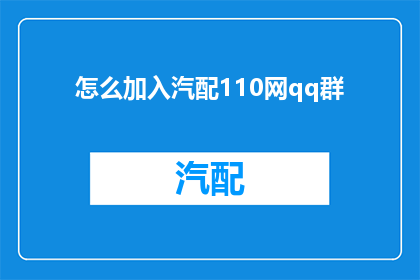 怎么加入汽配110网qq群(如何加入汽配110网的QQ群？)