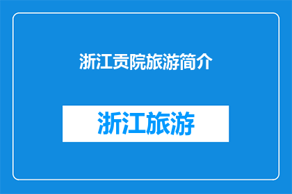 浙江贡院旅游简介(浙江贡院：探索古代科举考试的圣地，体验历史与文化的交融之旅)