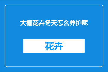 大棚花卉冬天怎么养护呢(冬季如何养护大棚中的花卉？)