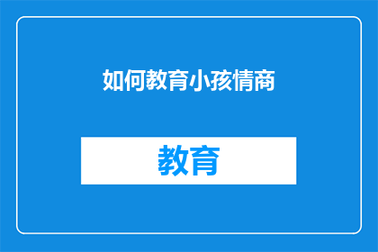 如何教育小孩情商(如何有效培养孩子的情商？)