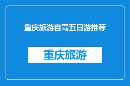 重庆旅游自驾五日游推荐(重庆自驾五日游，您是否已经规划好行程？)