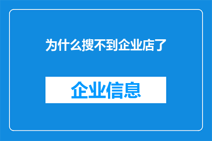 为什么搜不到企业店了(企业店铺为何难以搜索？)