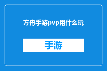 方舟手游pvp用什么玩(在方舟手游中，玩家如何选择合适的PVP模式进行战斗？)
