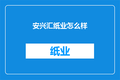 安兴汇纸业怎么样(安兴汇纸业的运营状况如何？)