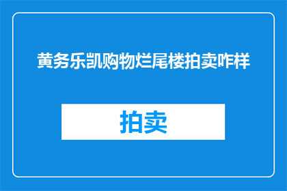 黄务乐凯购物烂尾楼拍卖咋样(黄务乐凯购物烂尾楼拍卖情况如何？)