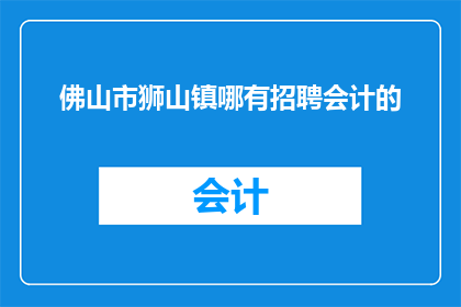 佛山市狮山镇哪有招聘会计的(佛山市狮山镇招聘会计的职位在哪里？)