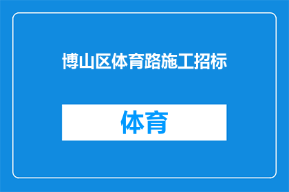 博山区体育路施工招标(博山区体育路施工招标项目是否已启动？)
