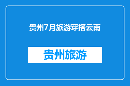 贵州7月旅游穿搭云南(贵州7月旅游穿搭云南：你应该如何搭配才能完美融入当地风情？)