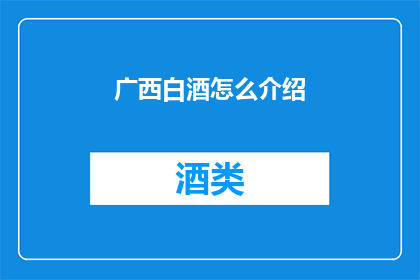 广西白酒怎么介绍(如何向广西的酒文化致敬？探索广西白酒的独特魅力)