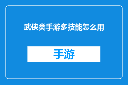 武侠类手游多技能怎么用(如何高效运用武侠类手游中的多技能系统？)