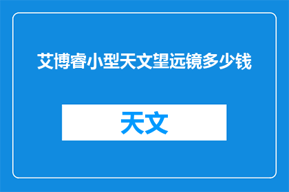 艾博睿小型天文望远镜多少钱(艾博睿小型天文望远镜的价格是多少？)