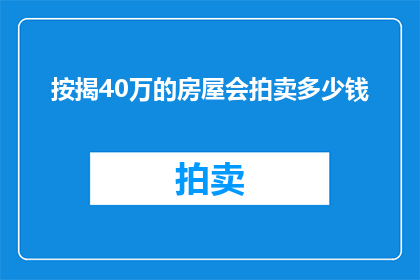 按揭40万的房屋会拍卖多少钱(按揭40万的房屋会拍卖多少钱？)
