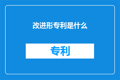 改进形专利是什么(改进形专利是什么？疑问句长标题)