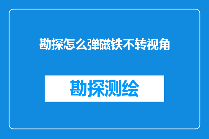 勘探怎么弹磁铁不转视角(如何精确地使用磁铁勘探而不改变视角？)