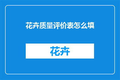 花卉质量评价表怎么填(如何填写花卉质量评价表？)