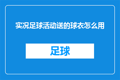 实况足球活动送的球衣怎么用(如何正确使用实况足球活动中赠送的球衣？)