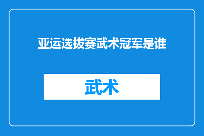 亚运选拔赛武术冠军是谁(谁是亚运选拔赛武术冠军？)