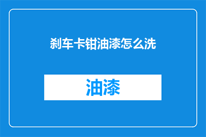 刹车卡钳油漆怎么洗(如何清洗刹车卡钳油漆？)
