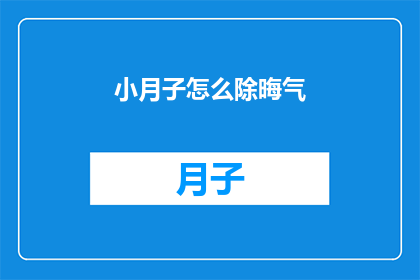 小月子怎么除晦气(小月子如何有效去除晦气？)