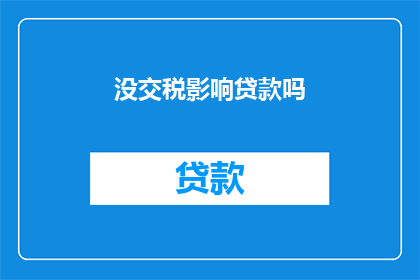 没交税影响贷款吗(未缴纳税款是否会影响贷款申请？)