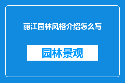 丽江园林风格介绍怎么写(如何撰写一篇引人入胜的丽江园林风格介绍？)