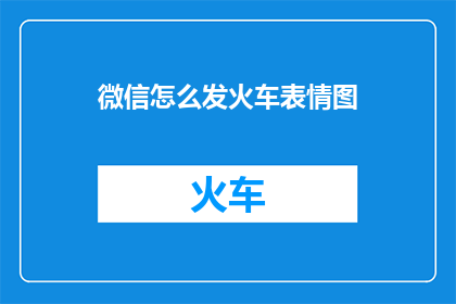 微信怎么发火车表情图(如何通过微信发送火车表情图？)