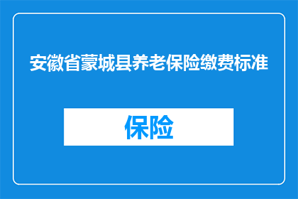 安徽省蒙城县养老保险缴费标准(安徽省蒙城县养老保险缴费标准是否调整？)