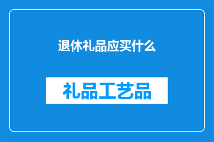 退休礼品应买什么(退休礼品应买什么？)
