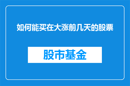 如何能买在大涨前几天的股票(如何能在股市大幅上涨前成功买入股票？)