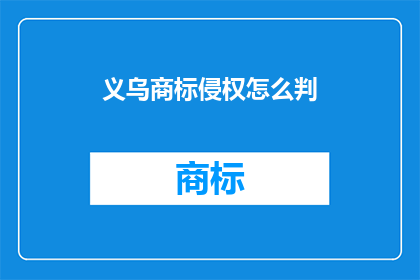 义乌商标侵权怎么判(义乌商标侵权案件如何判决？)