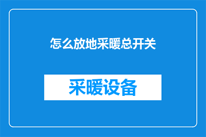 怎么放地采暖总开关(如何正确放置地采暖系统的总开关？)
