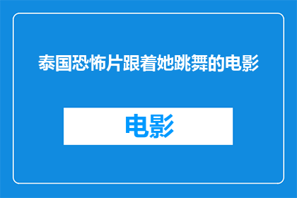 泰国恐怖片跟着她跳舞的电影(是否跟随她跳舞的泰国恐怖片中隐藏着未知的恐怖？)