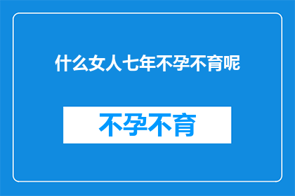 什么女人七年不孕不育呢(探究：七年不孕的女性，她们的生育之路究竟隐藏着什么秘密？)