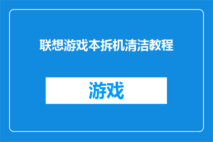 联想游戏本拆机清洁教程(如何彻底清洁联想游戏本内部？拆解步骤大公开)