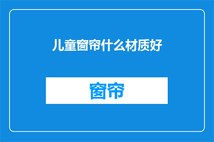 儿童窗帘什么材质好(儿童窗帘应选用哪种材质？)