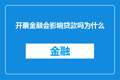 开票金融会影响贷款吗为什么(开票金融对贷款审批过程有何影响？为何它会成为银行考虑的因素之一？)