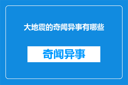 大地震的奇闻异事有哪些(大地震背后的神秘故事：那些未解之谜的奇闻异事)