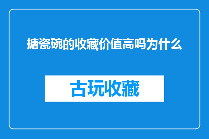 搪瓷碗的收藏价值高吗为什么(搪瓷碗的收藏价值是否高？探讨其背后的原因)