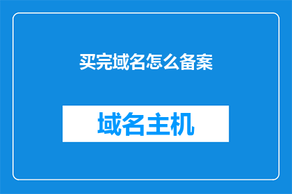 买完域名怎么备案(如何完成域名购买后的备案流程？)