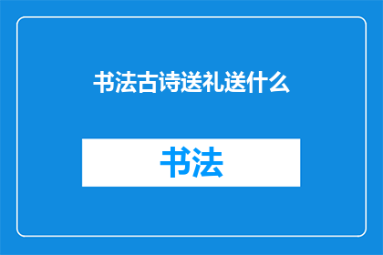 书法古诗送礼送什么(书法古诗送礼送什么？)