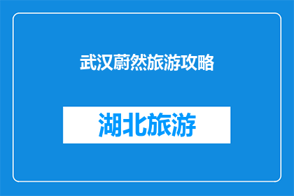 武汉蔚然旅游攻略(武汉蔚然旅游攻略：您不可错过的景点和体验指南)