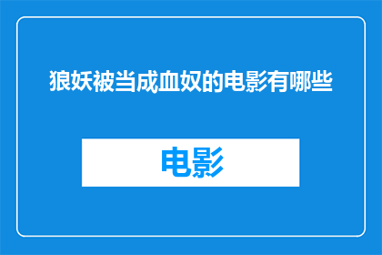 狼妖被当成血奴的电影有哪些(哪些电影将狼妖形象化为血奴的受害者？)