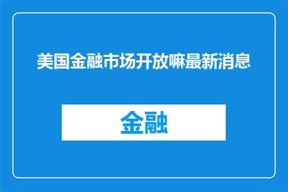 美国金融市场开放嘛最新消息(美国金融市场最新动态：开放进程是否加速？)