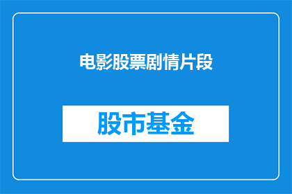 电影股票剧情片段(电影股票剧情片段：投资者的抉择与命运的交织？)