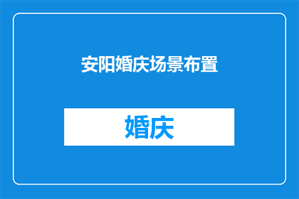 安阳婚庆场景布置(安阳婚庆场景布置：如何打造梦幻般的婚礼现场？)