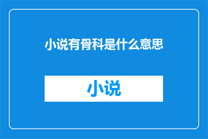 小说有骨科是什么意思(小说有骨科是什么意思？探索文学与医学交叉的奥秘)