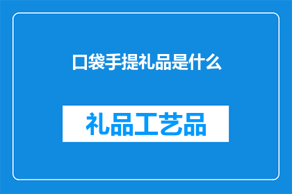 口袋手提礼品是什么(口袋手提礼品：是什么？)
