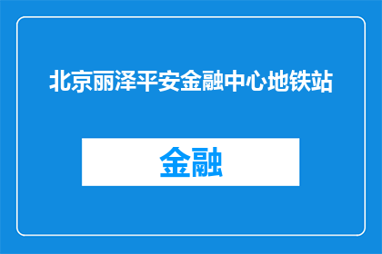 北京丽泽平安金融中心地铁站(北京丽泽平安金融中心地铁站：您知道它的位置吗？)